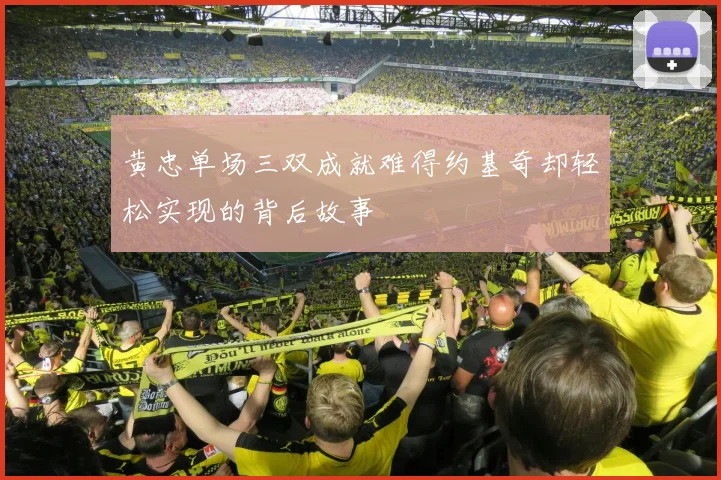 黄忠单场三双成就难得约基奇却轻松实现的背后故事