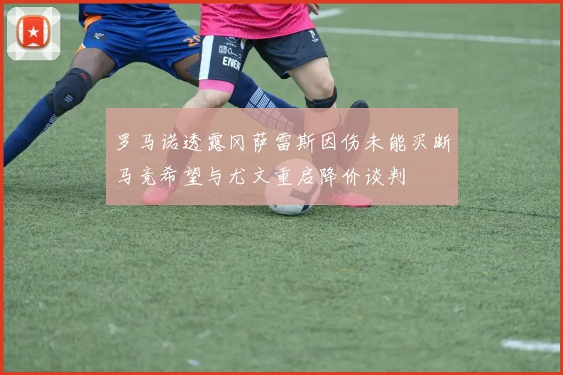 罗马诺透露冈萨雷斯因伤未能买断马竞希望与尤文重启降价谈判