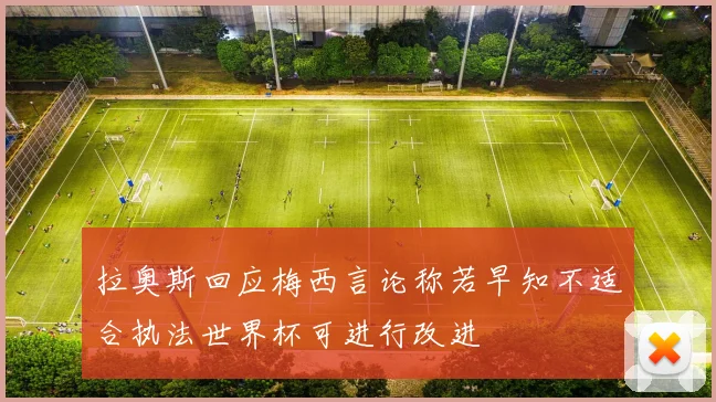 拉奥斯回应梅西言论称若早知不适合执法世界杯可进行改进